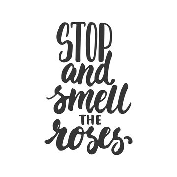 Stop And Smell The Roses - Hand Drawn Lettering Phrase Isolated On The White Background. Fun Brush Ink Inscription For Photo Overlays, Greeting Card Or T-shirt Print, Poster Design.