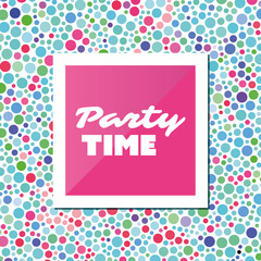 Party Time - Inspirational Quote, Slogan, Saying - Abstract Colorful Concept Illustration, Creative Design with Label and Colorful Spotted Background