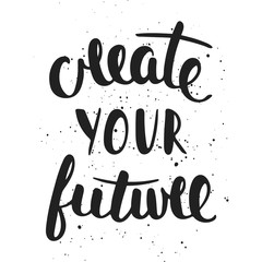 Quote Create Your Future. Handwritten lettering. 