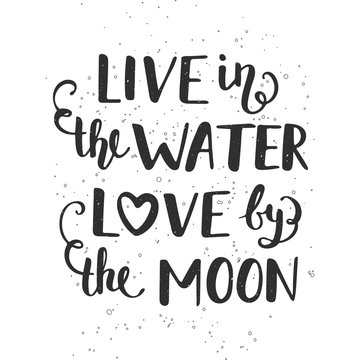 Live in the water love by the moon. Handwritten lettering. 