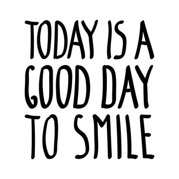 Today is a good day to smile, inspirational inscription. Greeting card with calligraphy. Hand drawn lettering quote design. Photo overlay. Typography banner poster, clothing . Vector invitation