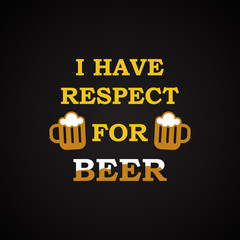 Respect for beer - funny inscription template