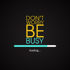 Don't worry be busy - motivational inscription template