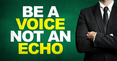 Be a Voice Not An Echo