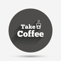 Take a Coffee sign icon. Hot Coffee cup.