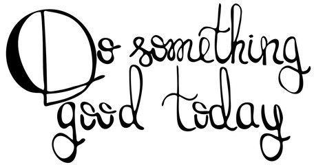 Do something good today . Inspirational and motivational quote. Modern brush calligraphy. . Phrase for t-shirts and wall art. Isolated on white background. Vector design.