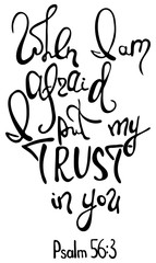 When I afraid, I put my trust in you. Inspirational and motivational quote. Brush calligraphy. .Hand drawing lettering.  Phrase for t-shirts, posters and wall art.  Vector design. Words about God.