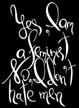 Yes, I am a feminist. Feminism quote, woman motivational slogan. Feminist saying. Rough typography with brush lettering. Isolated on black background
