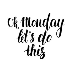 Ok Monday Let's Do This - Hand drawn inspirational quote, start of the week.