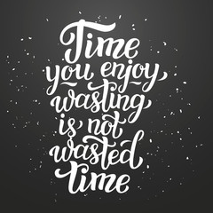 Time you enjoy wasting is not wasted time