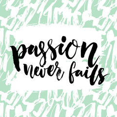 Passion never fails. Inspirational quote, brush calligraphy. Black vector text on artistic pastel green background with strokes. Motivational saying