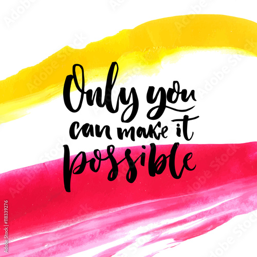 Only You Can Make It Possible Motivation Quote At Artistic Paint
