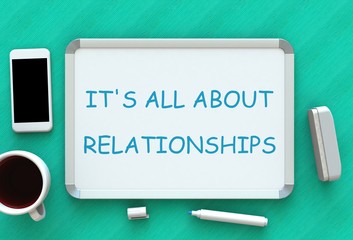 IT'S ALL ABOUT RELATIONSHIPS, message on whiteboard, smart phone and coffee on table, 3D rendering