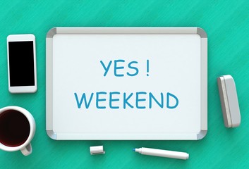 YES ! WEEKEND, message on whiteboard, smart phone and coffee on table, 3D rendering