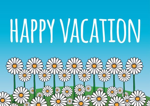 Hapy Vacation card/poster. Contains daisy flowers on a green hill, and blue sky background. Fresh, optimistic, natural theme. Vector.