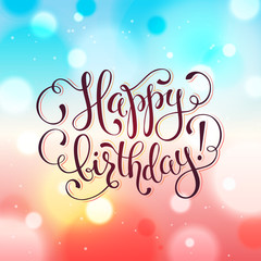 Happy birthday greeting card.  Hand drawn calligraphy on blurred colorful background. Birthday vector illustration in romantic style. 
