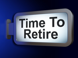 Time concept: Time To Retire on billboard background