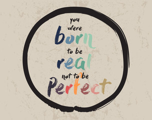Calligraphy: You were born to be real, not to be perfect. Inspirational motivational quote. Meditation theme