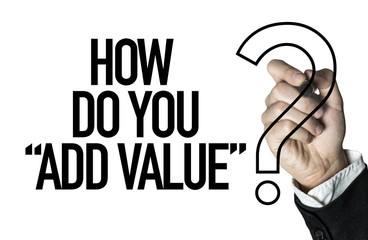 How Do You "Add Value"?
