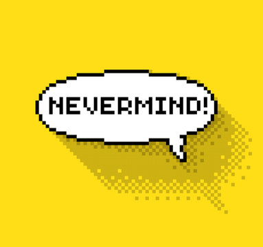 Text bubble with "Nevermind" phase, flat pixelated illustration. - Stock vector