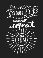 The Clouds Cannot Defeat The Sun. Black and white hand-drawn motivational quote poster