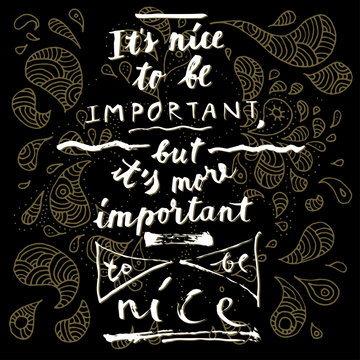 It's Nice To Be Important, But It's More Important To Be Nice - hand written quote on black background
