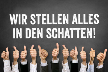 Wir stellen alles in den Schatten