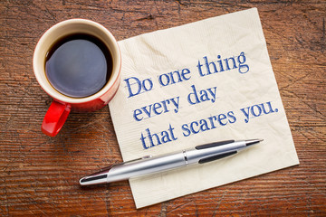 Do one thing every day that scares you
