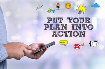 PUT YOUR PLAN INTO ACTION