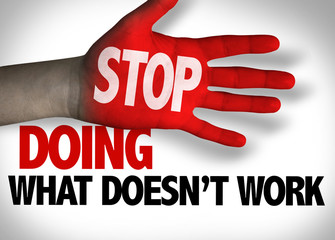Stop Doing What Doesn't Work