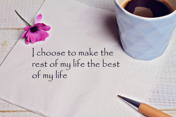 Inspiration motivation quote I choose to make the rest of my life the best of my life. Success,...