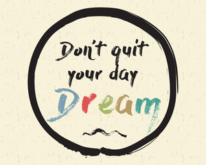 Calligraphy: Don't quit your day dream. Inspirational motivational quote. Meditation theme