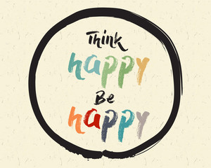 Calligraphy: Think happy, be happy. Inspirational motivational quote. Meditation theme
