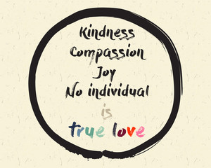 Calligraphy: Kindness, Compassion, Joy, No individual is true love. Inspirational motivational quote. Meditation theme