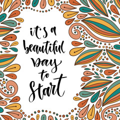Fototapeta na wymiar Inspirational and motivational quote. Vector hand lettering on beautiful background. Its a beautiful day to start. For posters, cards and prints