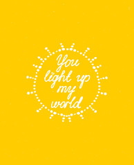 You light up my world. Poster, background, print. Vector.