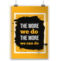 The more we do The more we can do. Inspirational motivating quote poster for wall. A4 size easy to edit