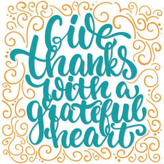 Give thanks with a greatful heart - Thanksgiving day lettering calligraphy phrase. Autumn greeting card isolated on the white background.