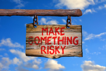 Make something risky