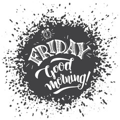 Friday, good morning. Positive saying about friday and week ending. Typography poster design. Hand lettering and brush calligraphy on splash background isolated on white