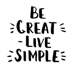 Be great - live simple. Hand drawn brush lettering. Inspirational template.