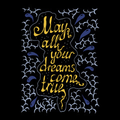Fototapeta na wymiar may all your dreams come true hand lettering text. handmade vector calligraphy on black background with branches and drops