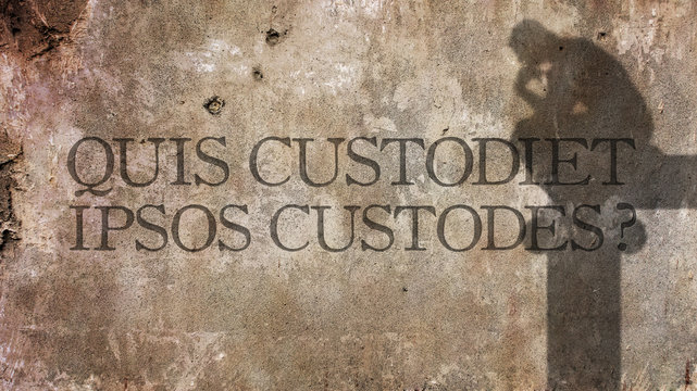 Quis custodiet ipsos custodes. A Latin phrase meaning Who watche