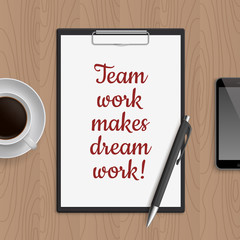 Quote: team work makes dream work. Motivation concept. Inspiration text. White paper, coffee, mobile phone and pen on wooden workplace table. Vector illustration.