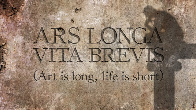 Ars longa, vita brevis. Latin phrase meaning Art is long, life is short.