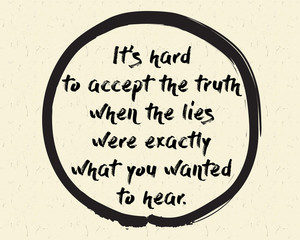 Calligraphy: It's hard to accept the truth, when the lies were exactly what you wanted to hear. Inspirational motivational quote. Meditation theme