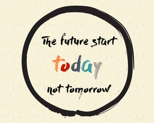 Calligraphy: The future start today, not tomorrow. Inspirational motivational quote. Meditation theme