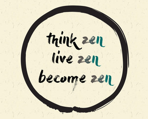 Calligraphy: Think zen, live zen, become zen. Inspirational motivational quote. Meditation theme