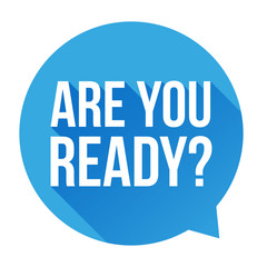 Are you ready? Speech bubble