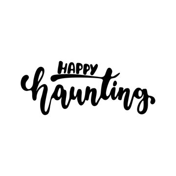Happy haunting - Halloween party hand drawn lettering phrase, isolated on the white. Fun brush ink inscription for photo overlays, typography greeting card or t-shirt print, flyer, poster design.